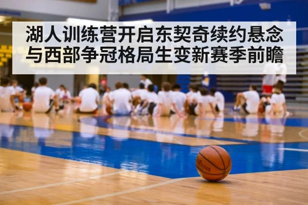 湖人训练营开启东契奇续约悬念与西部争冠格局生变新赛季前瞻