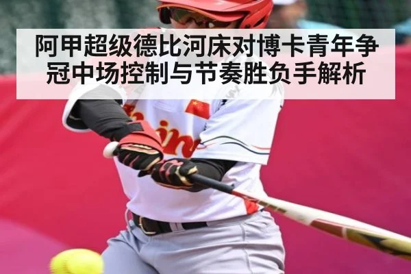 阿甲超级德比河床对博卡青年争冠中场控制与节奏胜负手解析